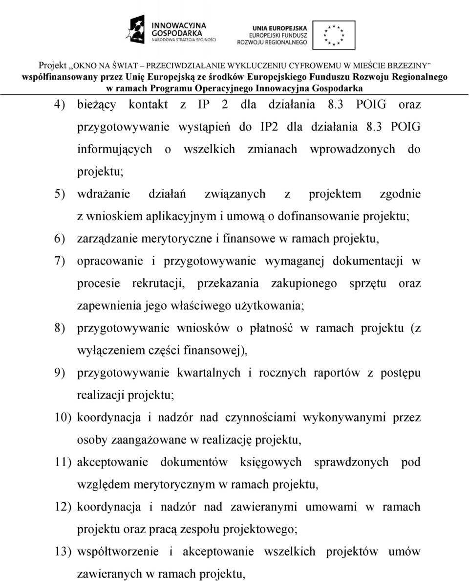 merytoryczne i finansowe w ramach projektu, 7) opracowanie i przygotowywanie wymaganej dokumentacji w procesie rekrutacji, przekazania zakupionego sprzętu oraz zapewnienia jego właściwego