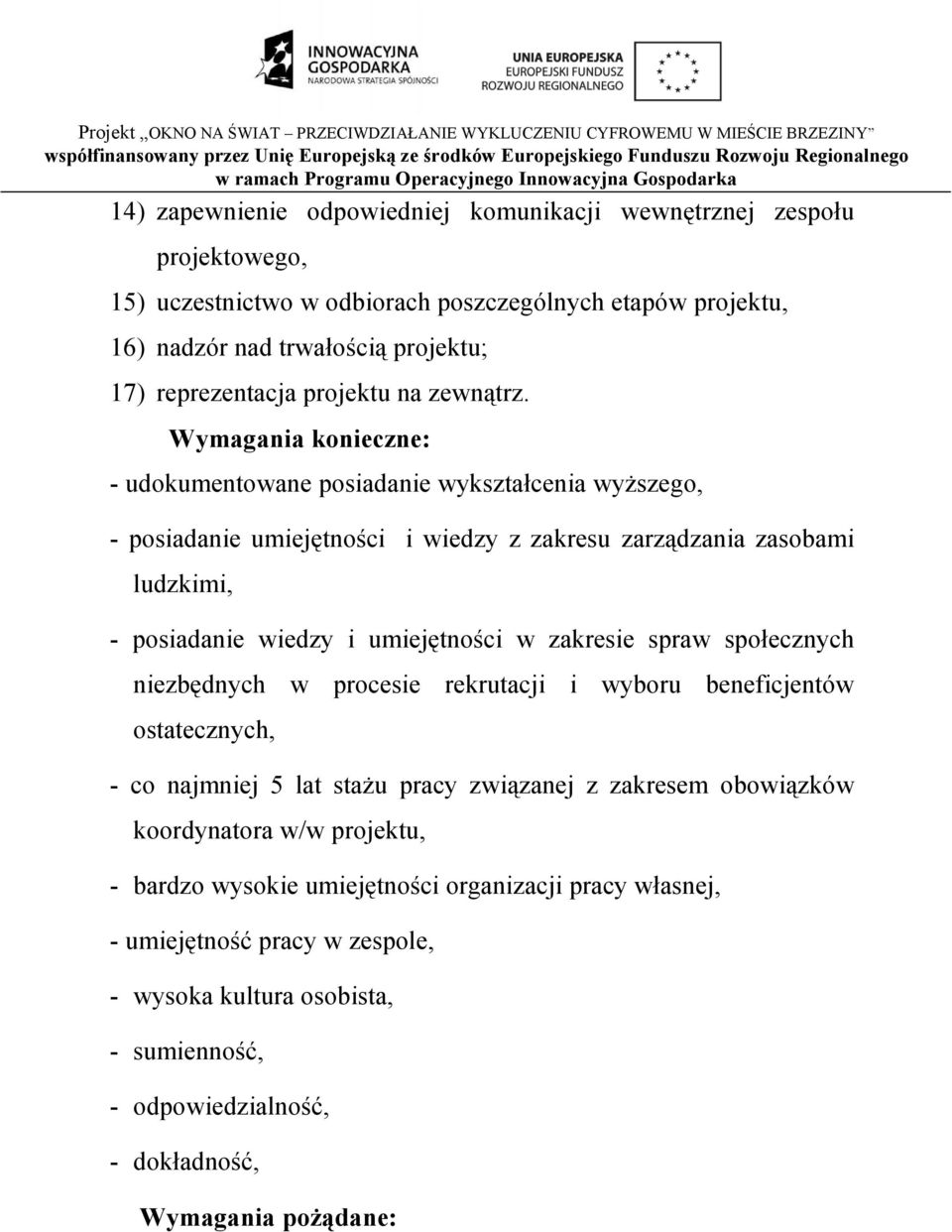 Wymagania konieczne: - udokumentowane posiadanie wykształcenia wyższego, - posiadanie umiejętności i wiedzy z zakresu zarządzania zasobami ludzkimi, - posiadanie wiedzy i umiejętności w