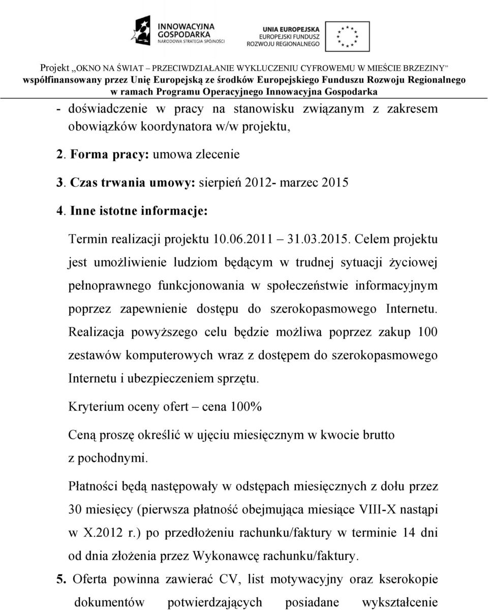 Celem projektu jest umożliwienie ludziom będącym w trudnej sytuacji życiowej pełnoprawnego funkcjonowania w społeczeństwie informacyjnym poprzez zapewnienie dostępu do szerokopasmowego Internetu.