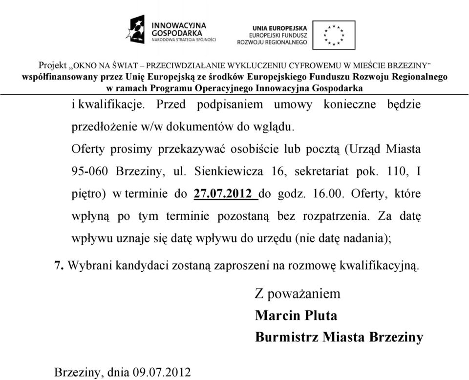 110, I piętro) w terminie do 27.07.2012 do godz. 16.00. Oferty, które wpłyną po tym terminie pozostaną bez rozpatrzenia.