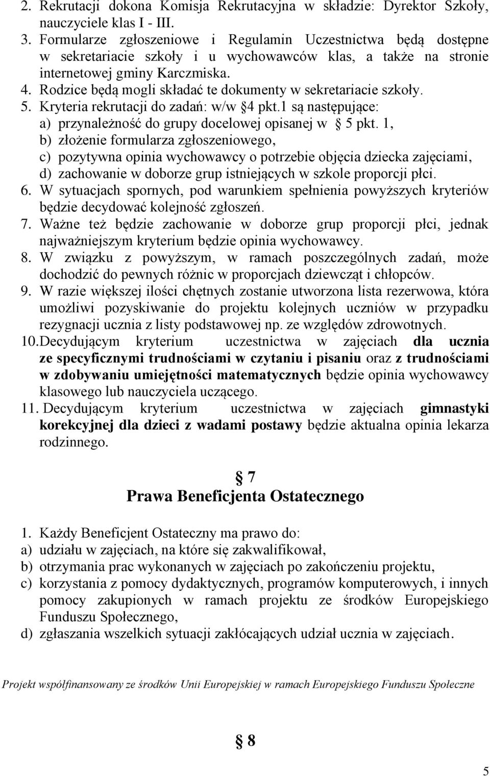 Rodzice będą mogli składać te dokumenty w sekretariacie szkoły. 5. Kryteria rekrutacji do zadań: w/w 4 pkt.1 są następujące: a) przynależność do grupy docelowej opisanej w 5 pkt.