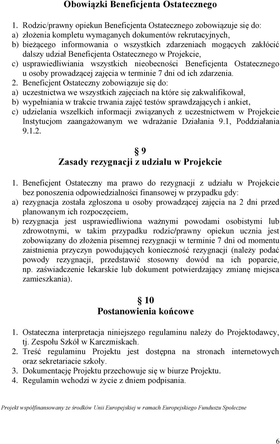 dalszy udział Beneficjenta Ostatecznego w Projekcie, c) usprawiedliwiania wszystkich nieobecności Beneficjenta Ostatecznego u osoby prowadzącej zajęcia w terminie 7 dni od ich zdarzenia. 2.