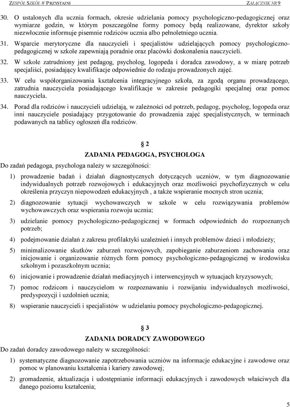 Wsparcie merytoryczne dla nauczycieli i specjalistów udzielających pomocy psychologicznopedagogicznej w szkole zapewniają poradnie oraz placówki doskonalenia nauczycieli. 32.