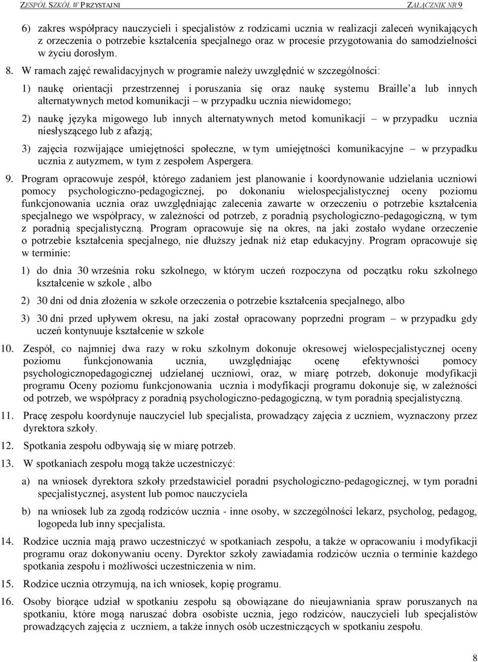 W ramach zajęć rewalidacyjnych w programie należy uwzględnić w szczególności: 1) naukę orientacji przestrzennej i poruszania się oraz naukę systemu Braille a lub innych alternatywnych metod