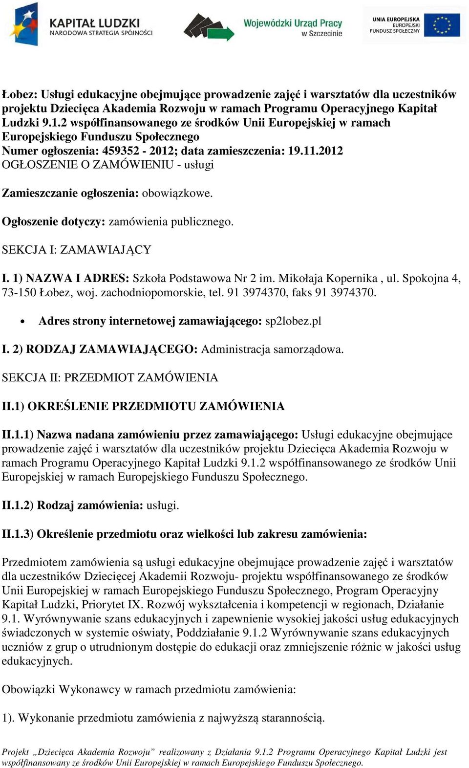 2012 OGŁOSZENIE O ZAMÓWIENIU - usługi Zamieszczanie głszenia: bwiązkwe. Ogłszenie dtyczy: zamówienia publiczneg. SEKCJA I: ZAMAWIAJĄCY I. 1) NAZWA I ADRES: Szkła Pdstawwa Nr 2 im.