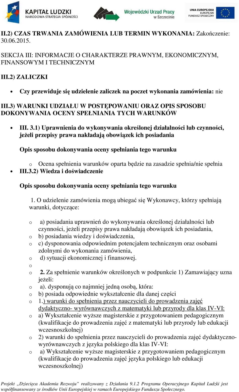 1) Uprawnienia d wyknywania kreślnej działalnści lub czynnści, jeżeli przepisy prawa nakładają bwiązek ich psiadania Opis spsbu dknywania ceny spełniania teg warunku Ocena spełnienia warunków parta