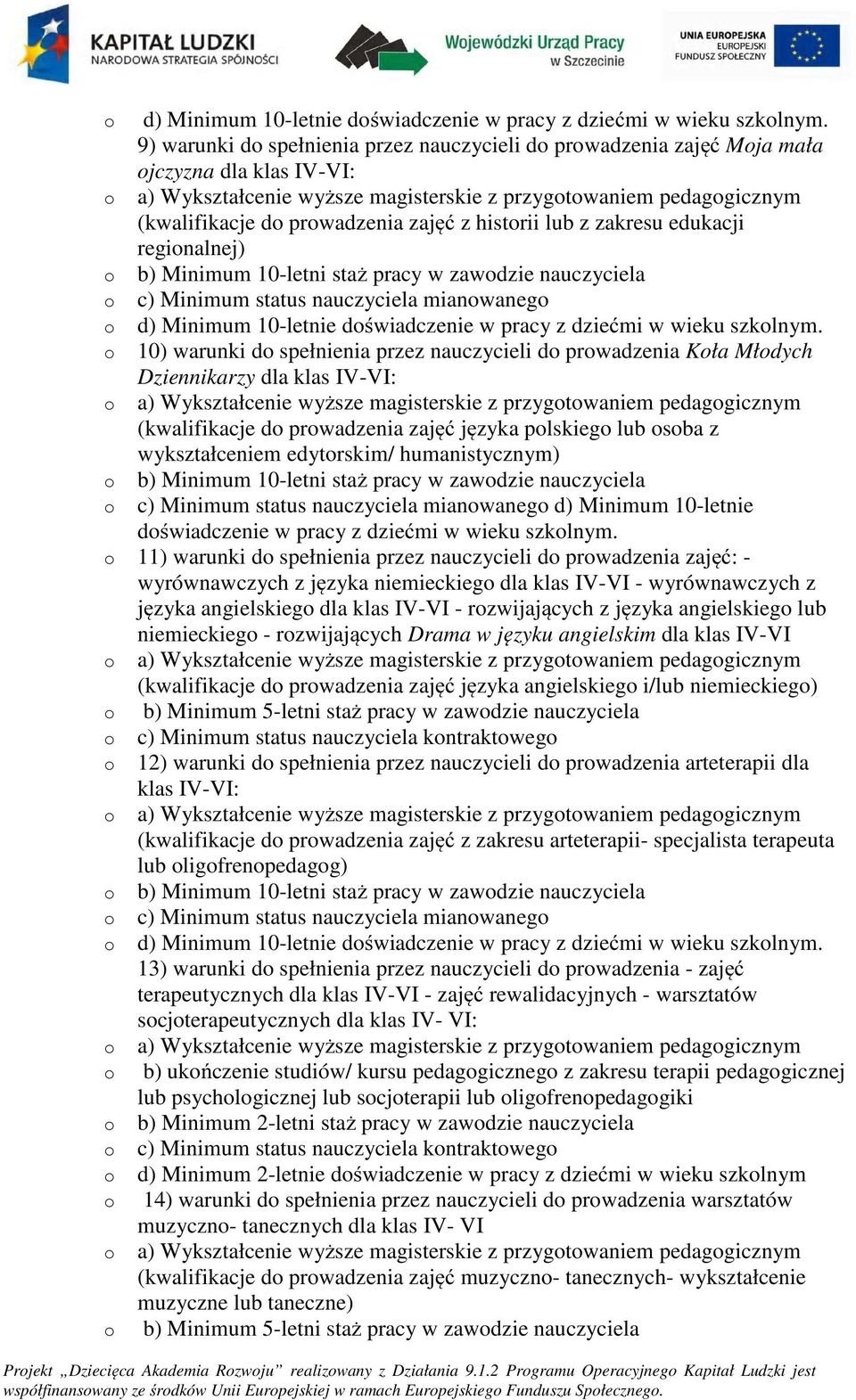 histrii lub z zakresu edukacji reginalnej) b) Minimum 10-letni staż pracy w zawdzie nauczyciela c) Minimum status nauczyciela mianwaneg  10) warunki d spełnienia przez nauczycieli d prwadzenia Kła