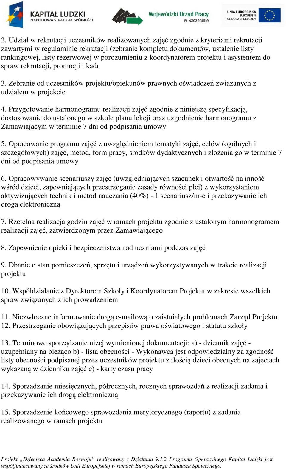 Przygtwanie harmngramu realizacji zajęć zgdnie z niniejszą specyfikacją, dstswanie d ustalneg w szkle planu lekcji raz uzgdnienie harmngramu z Zamawiającym w terminie 7 dni d pdpisania umwy 5.