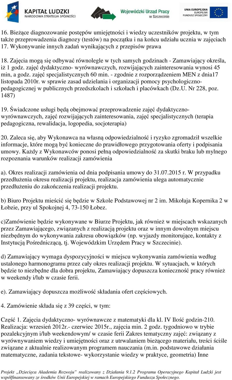 zajęć dydaktyczn- wyrównawczych, rzwijających zaintereswania wynsi 45 min, a gdz. zajęć specjalistycznych 60 min. - zgdnie z rzprządzeniem MEN z dnia17 listpada 2010r.