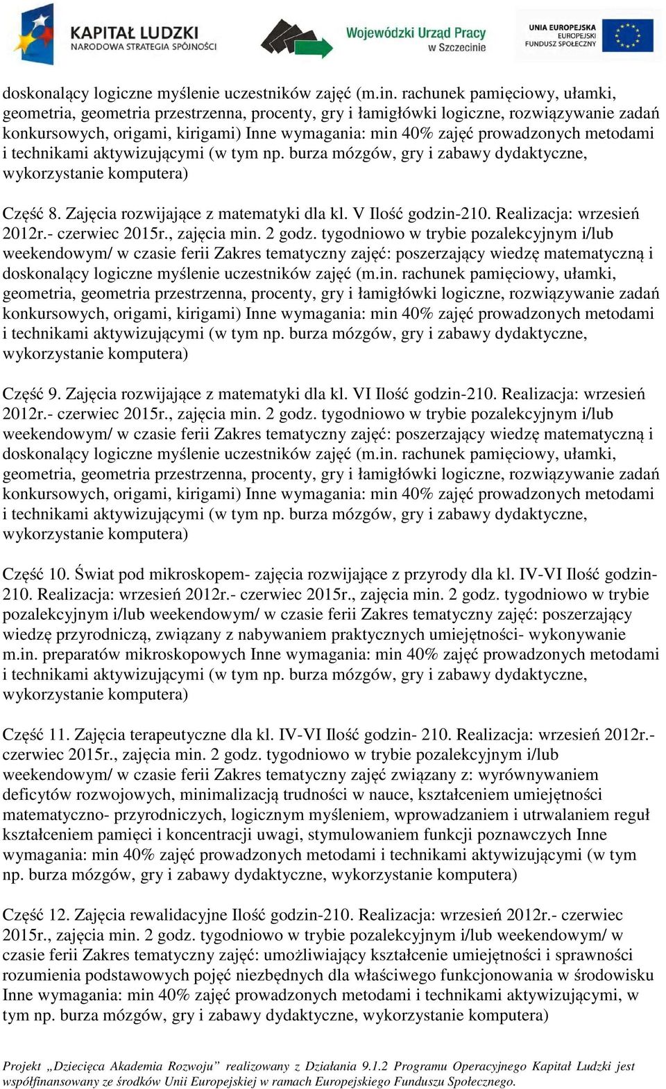 technikami aktywizującymi (w tym np. burza mózgów, gry i zabawy dydaktyczne, wykrzystanie kmputera) Część 8. Zajęcia rzwijające z matematyki dla kl. V Ilść gdzin-210. Realizacja: wrzesień 2012r.