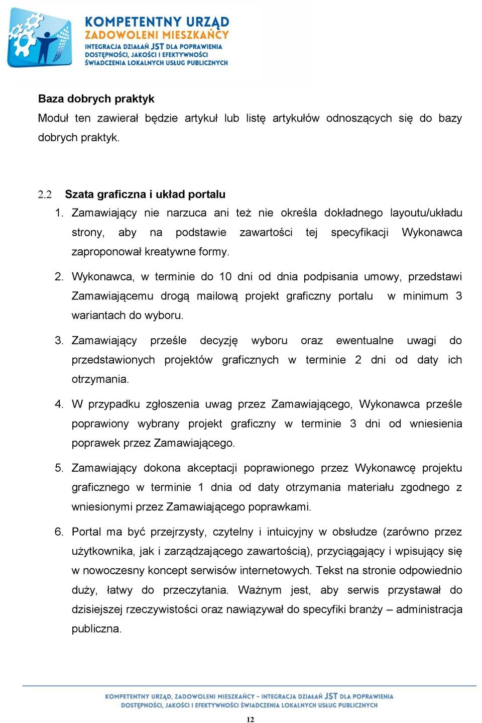 Wykonawca, w terminie do 10 dni od dnia podpisania umowy, przedstawi Zamawiającemu drogą mailową projekt graficzny portalu w minimum 3 