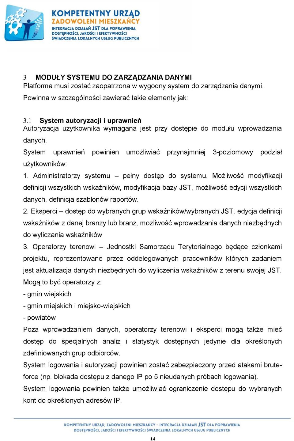 System uprawnień powinien umożliwiać przynajmniej 3-poziomowy podział użytkowników: 1. Administratorzy systemu pełny dostęp do systemu.