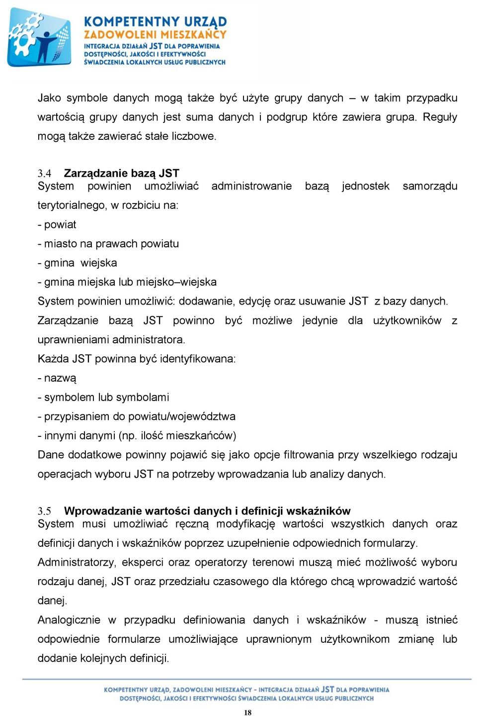 miejsko wiejska System powinien umożliwić: dodawanie, edycję oraz usuwanie JST z bazy danych. Zarządzanie bazą JST powinno być możliwe jedynie dla użytkowników z uprawnieniami administratora.