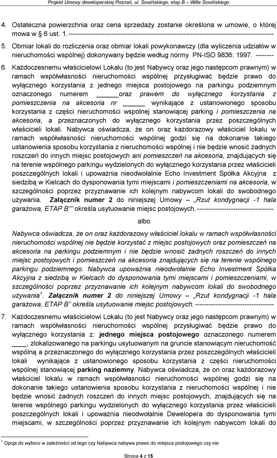 Każdoczesnemu właścicielowi Lokalu (to jest Nabywcy oraz jego następcom prawnym) w ramach współwłasności nieruchomości wspólnej przysługiwać będzie prawo do wyłącznego korzystania z jednego miejsca