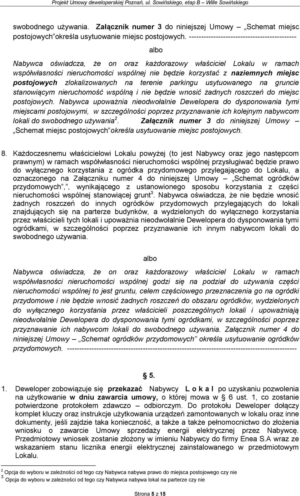 postojowych zlokalizowanych na terenie parkingu usytuowanego na gruncie stanowiącym nieruchomość wspólną i nie będzie wnosić żadnych roszczeń do miejsc postojowych.