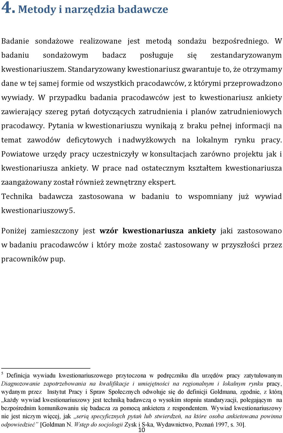 W przypadku badania pracodawców jest to kwestionariusz ankiety zawierający szereg pytań dotyczących zatrudnienia i planów zatrudnieniowych pracodawcy.