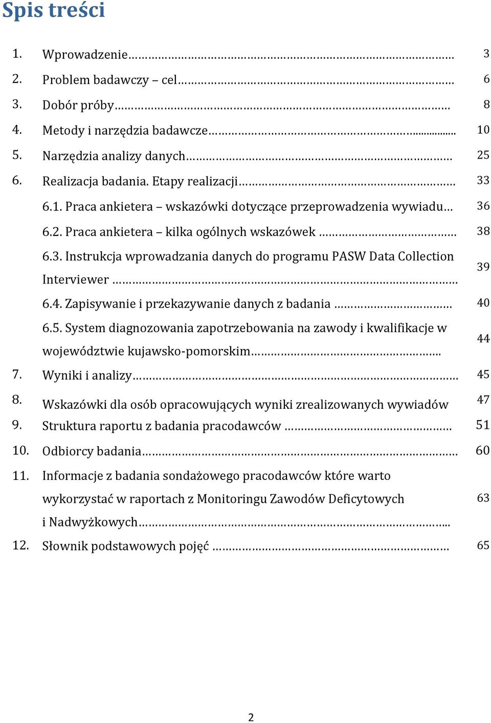 System diagnozowania zapotrzebowania na zawody i kwalifikacje w województwie kujawsko pomorskim. 44 7. Wyniki i analizy 45 8. Wskazówki dla osób opracowujących wyniki zrealizowanych wywiadów 47 9.