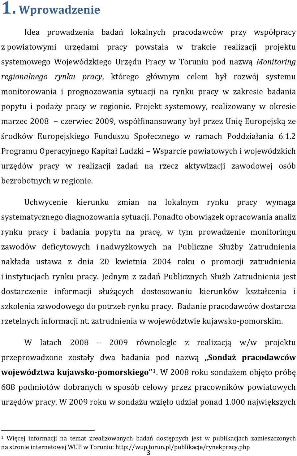 Projekt systemowy, realizowany w okresie marzec 2008 czerwiec 2009, współfinansowany był przez Unię Europejską ze środków Europejskiego Funduszu Społecznego w ramach Poddziałania 6.1.