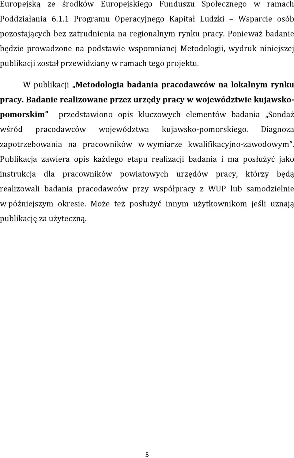 W publikacji Metodologia badania pracodawców na lokalnym rynku pracy.