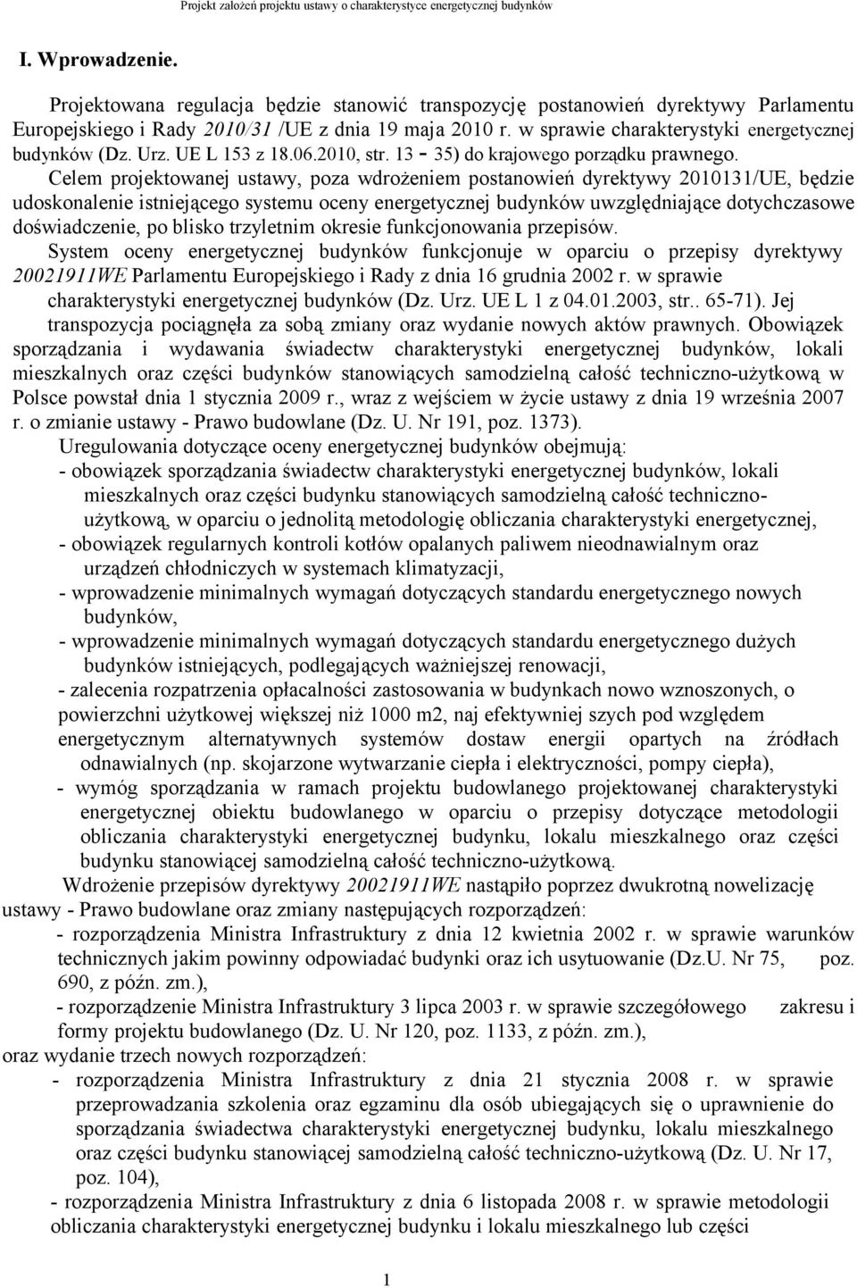 Celem projektowanej ustawy, poza wdrożeniem postanowień dyrektywy 2010131/UE, będzie udoskonalenie istniejącego systemu oceny energetycznej budynków uwzględniające dotychczasowe doświadczenie, po