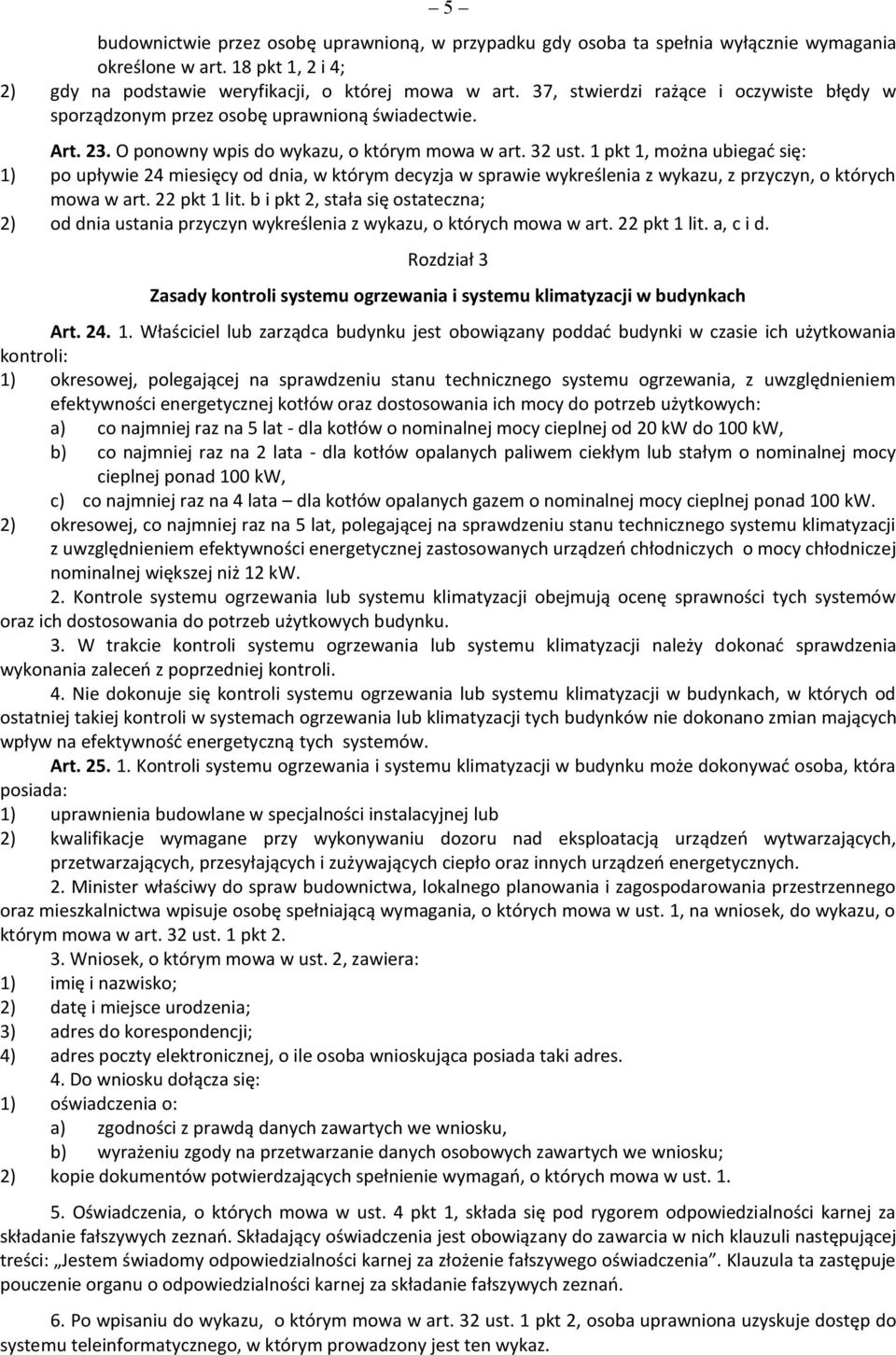 1 pkt 1, można ubiegać się: 1) po upływie 24 miesięcy od dnia, w którym decyzja w sprawie wykreślenia z wykazu, z przyczyn, o których mowa w art. 22 pkt 1 lit.