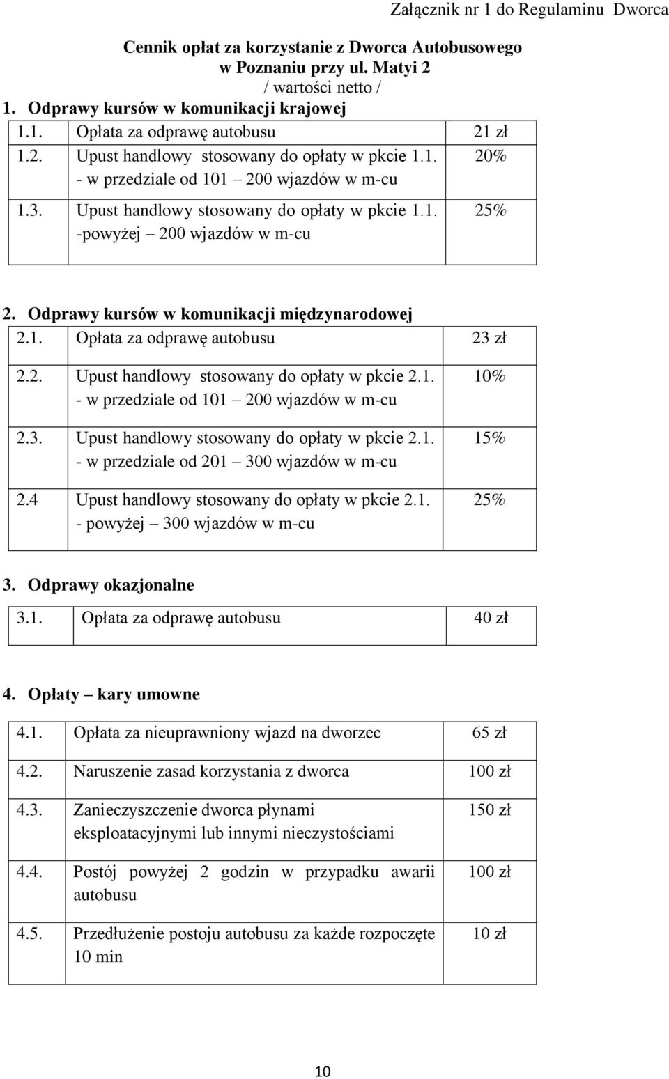 Odprawy kursów w komunikacji międzynarodowej 2.1. Opłata za odprawę autobusu 23 zł 2.2. Upust handlowy stosowany do opłaty w pkcie 2.1. - w przedziale od 101 200 wjazdów w m-cu 2.3. Upust handlowy stosowany do opłaty w pkcie 2.1. - w przedziale od 201 300 wjazdów w m-cu 2.