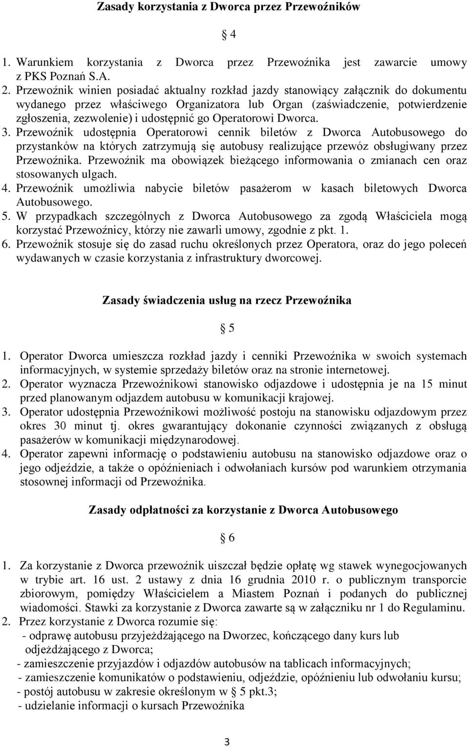 go Operatorowi Dworca. 3. Przewoźnik udostępnia Operatorowi cennik biletów z Dworca Autobusowego do przystanków na których zatrzymują się autobusy realizujące przewóz obsługiwany przez Przewoźnika.