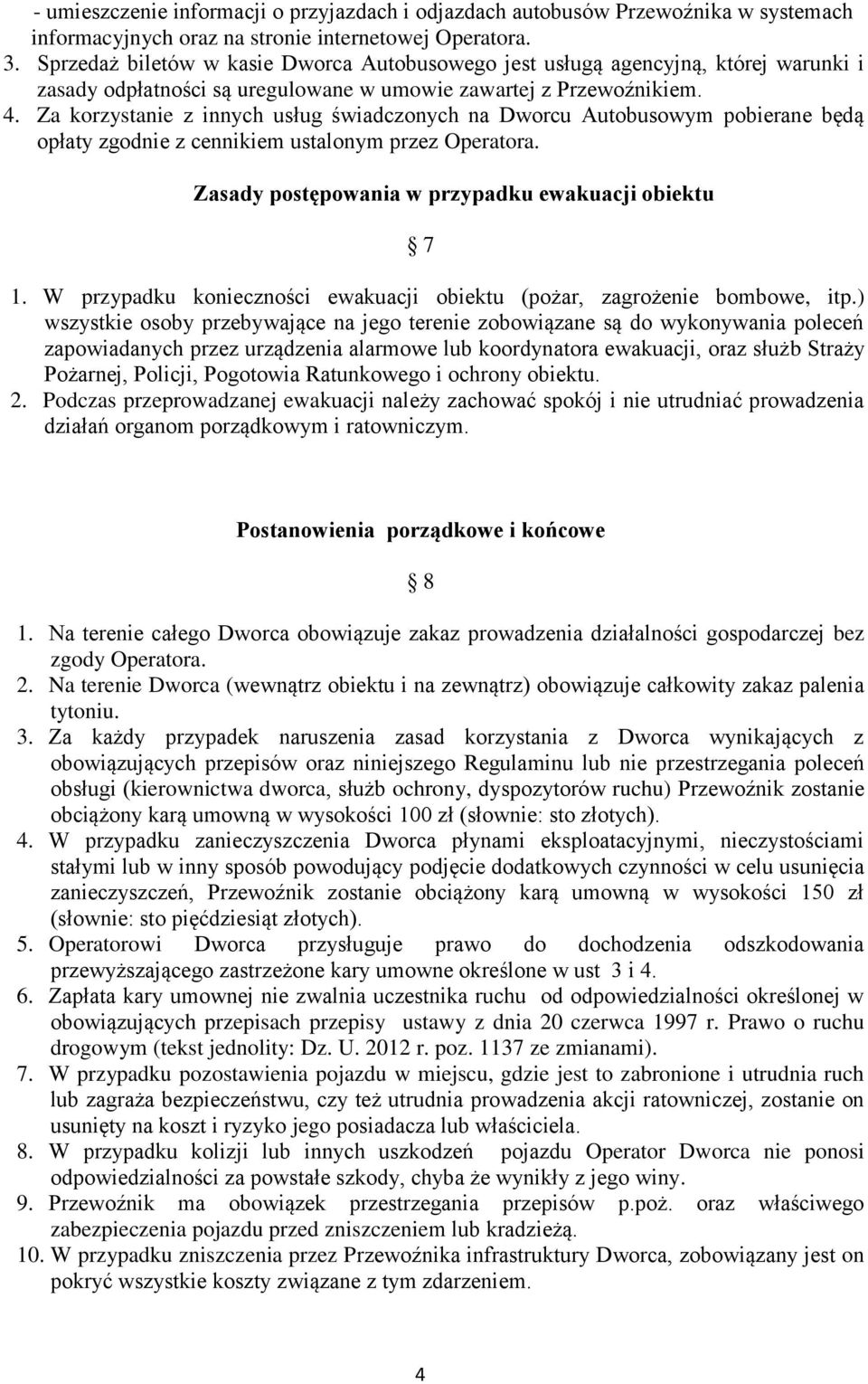 Za korzystanie z innych usług świadczonych na Dworcu Autobusowym pobierane będą opłaty zgodnie z cennikiem ustalonym przez Operatora. Zasady postępowania w przypadku ewakuacji obiektu 7 1.