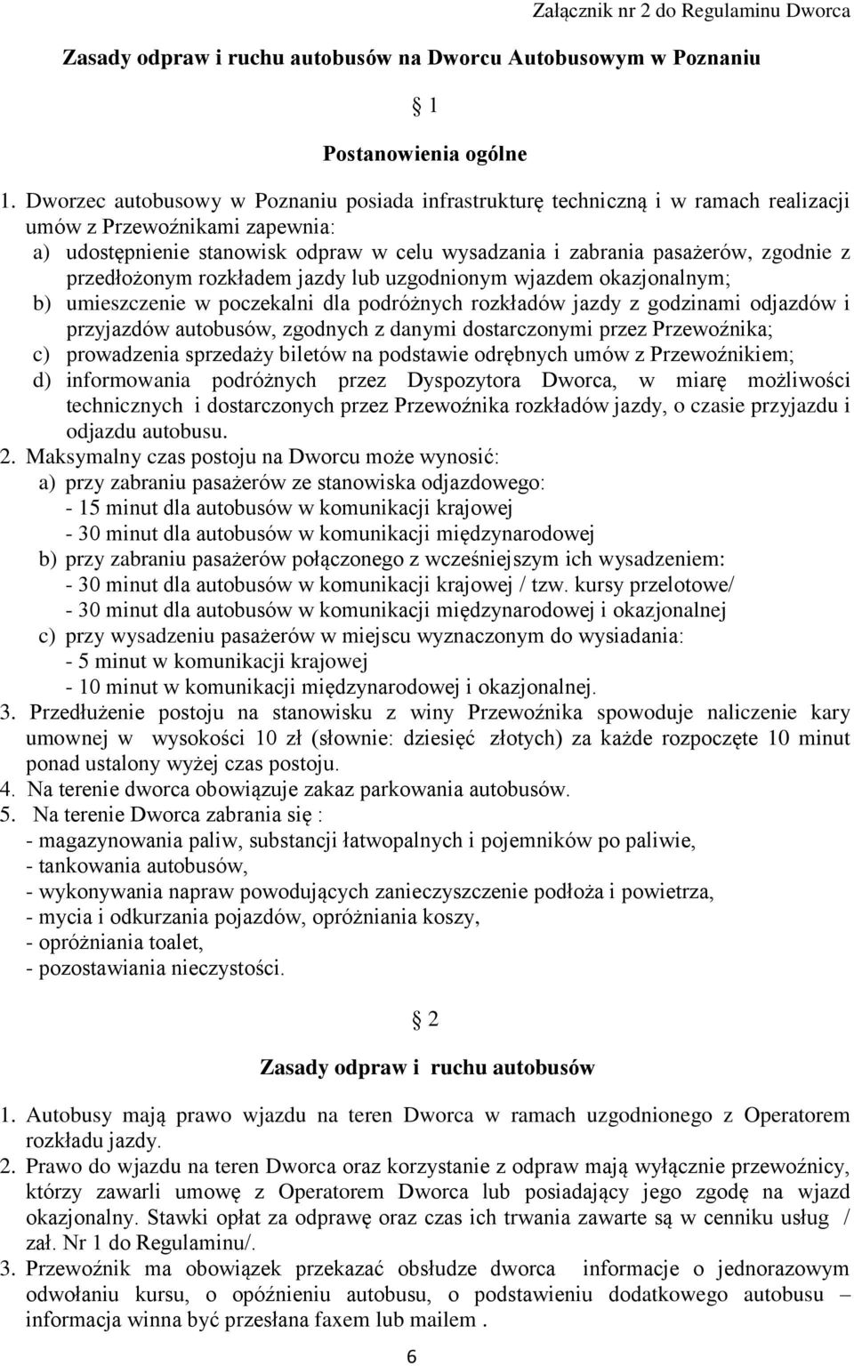 z przedłożonym rozkładem jazdy lub uzgodnionym wjazdem okazjonalnym; b) umieszczenie w poczekalni dla podróżnych rozkładów jazdy z godzinami odjazdów i przyjazdów autobusów, zgodnych z danymi