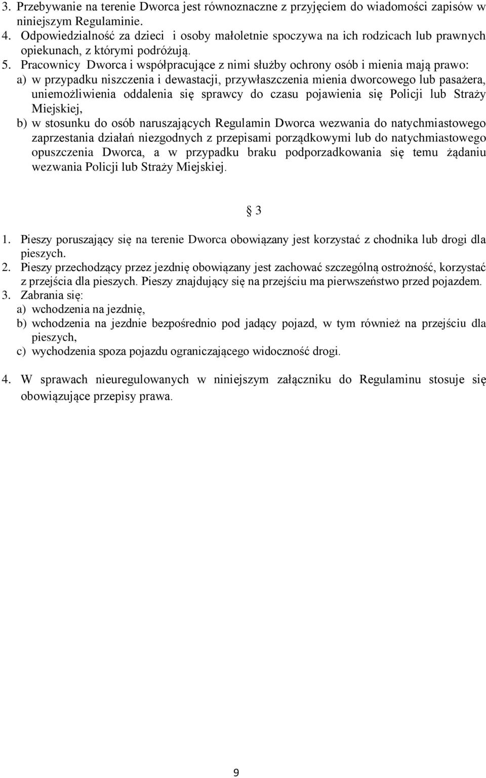 Pracownicy Dworca i współpracujące z nimi służby ochrony osób i mienia mają prawo: a) w przypadku niszczenia i dewastacji, przywłaszczenia mienia dworcowego lub pasażera, uniemożliwienia oddalenia