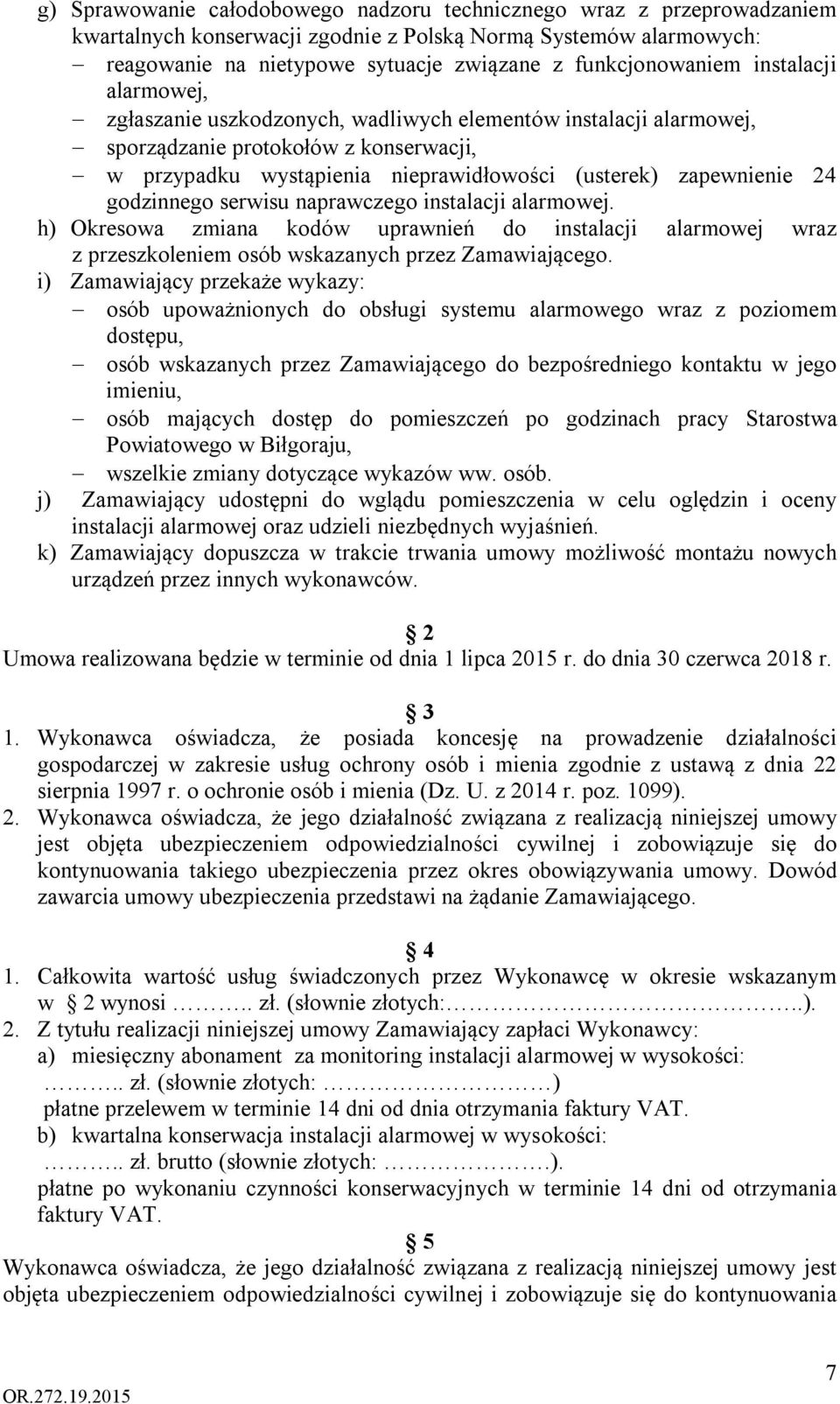 zapewnienie 24 godzinnego serwisu naprawczego instalacji alarmowej. h) Okresowa zmiana kodów uprawnień do instalacji alarmowej wraz z przeszkoleniem osób wskazanych przez Zamawiającego.