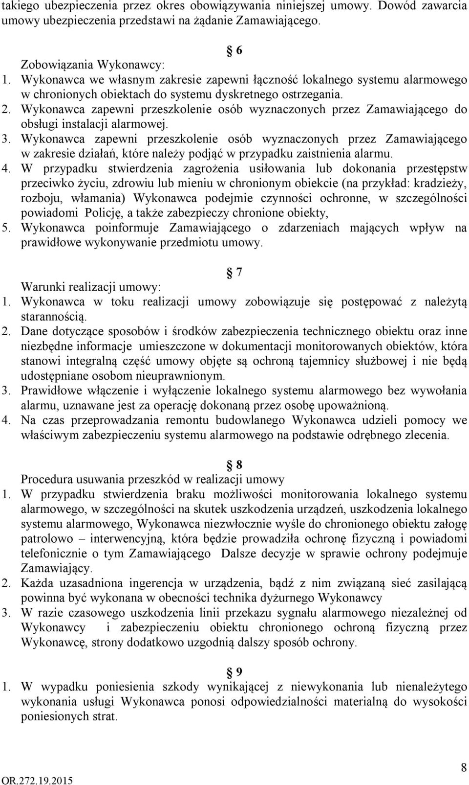 Wykonawca zapewni przeszkolenie osób wyznaczonych przez Zamawiającego do obsługi instalacji alarmowej. 3.