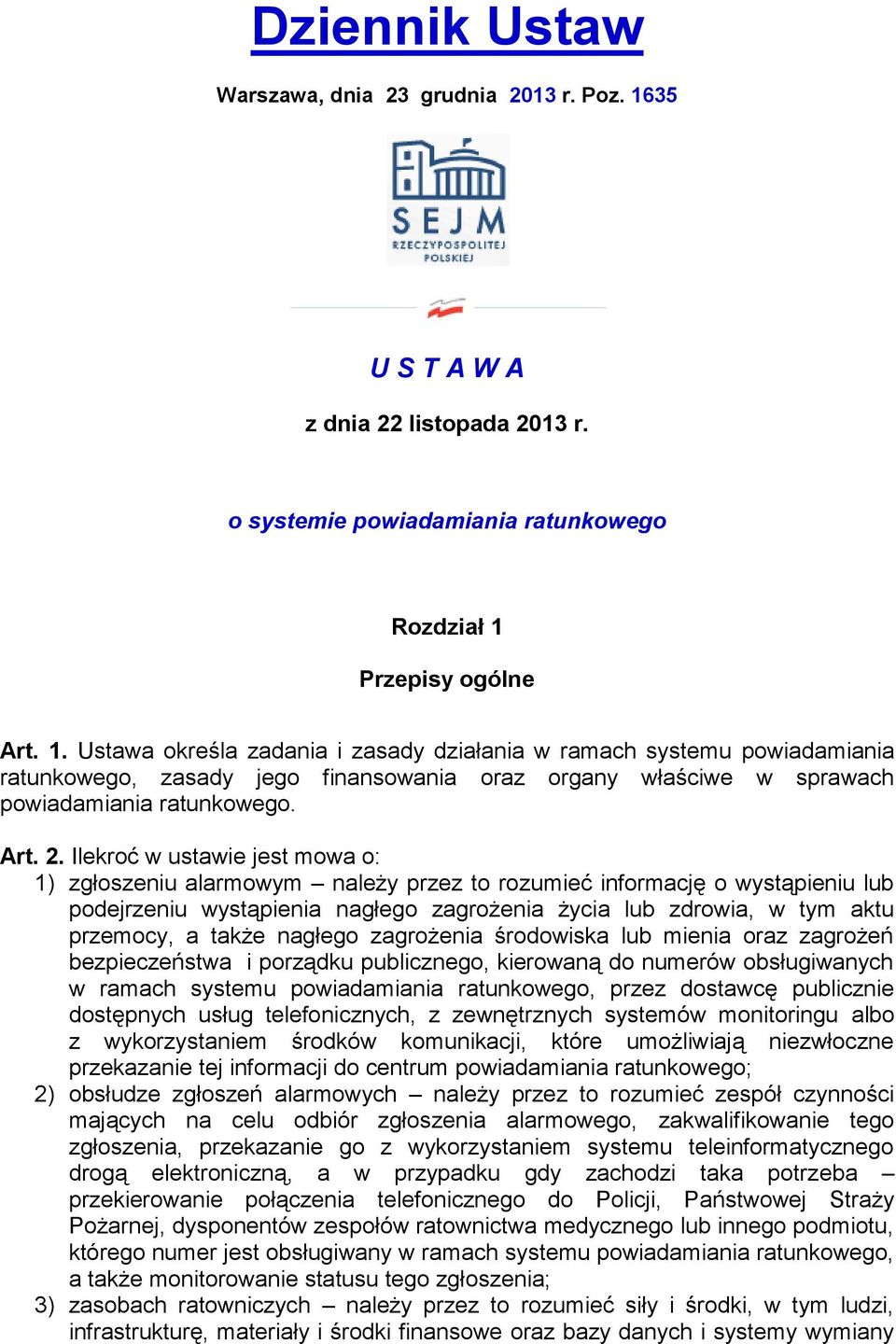 Przepisy ogólne Art. 1. Ustawa określa zadania i zasady działania w ramach systemu powiadamiania ratunkowego, zasady jego finansowania oraz organy właściwe w sprawach powiadamiania ratunkowego. Art. 2.