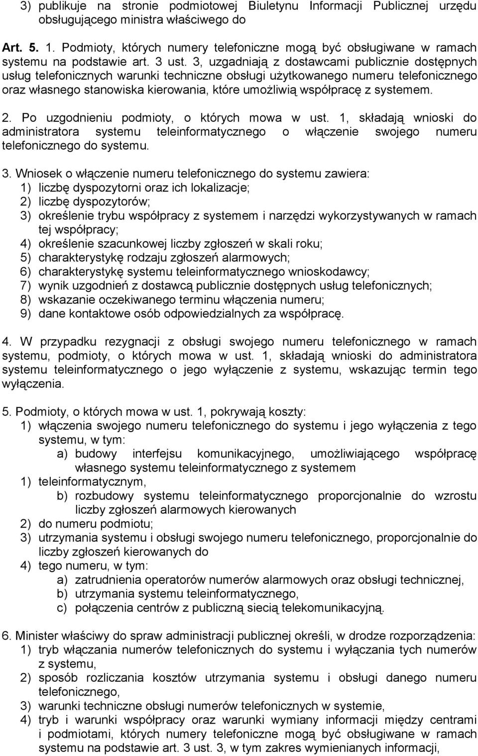 3, uzgadniają z dostawcami publicznie dostępnych usług telefonicznych warunki techniczne obsługi użytkowanego numeru telefonicznego oraz własnego stanowiska kierowania, które umożliwią współpracę z