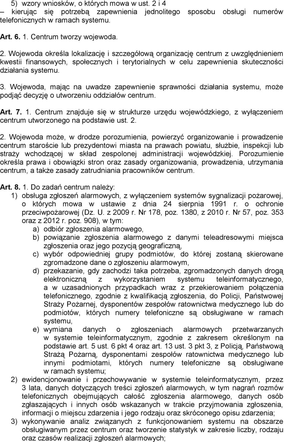 Wojewoda określa lokalizację i szczegółową organizację centrum z uwzględnieniem kwestii finansowych, społecznych i terytorialnych w celu zapewnienia skuteczności działania systemu. 3.