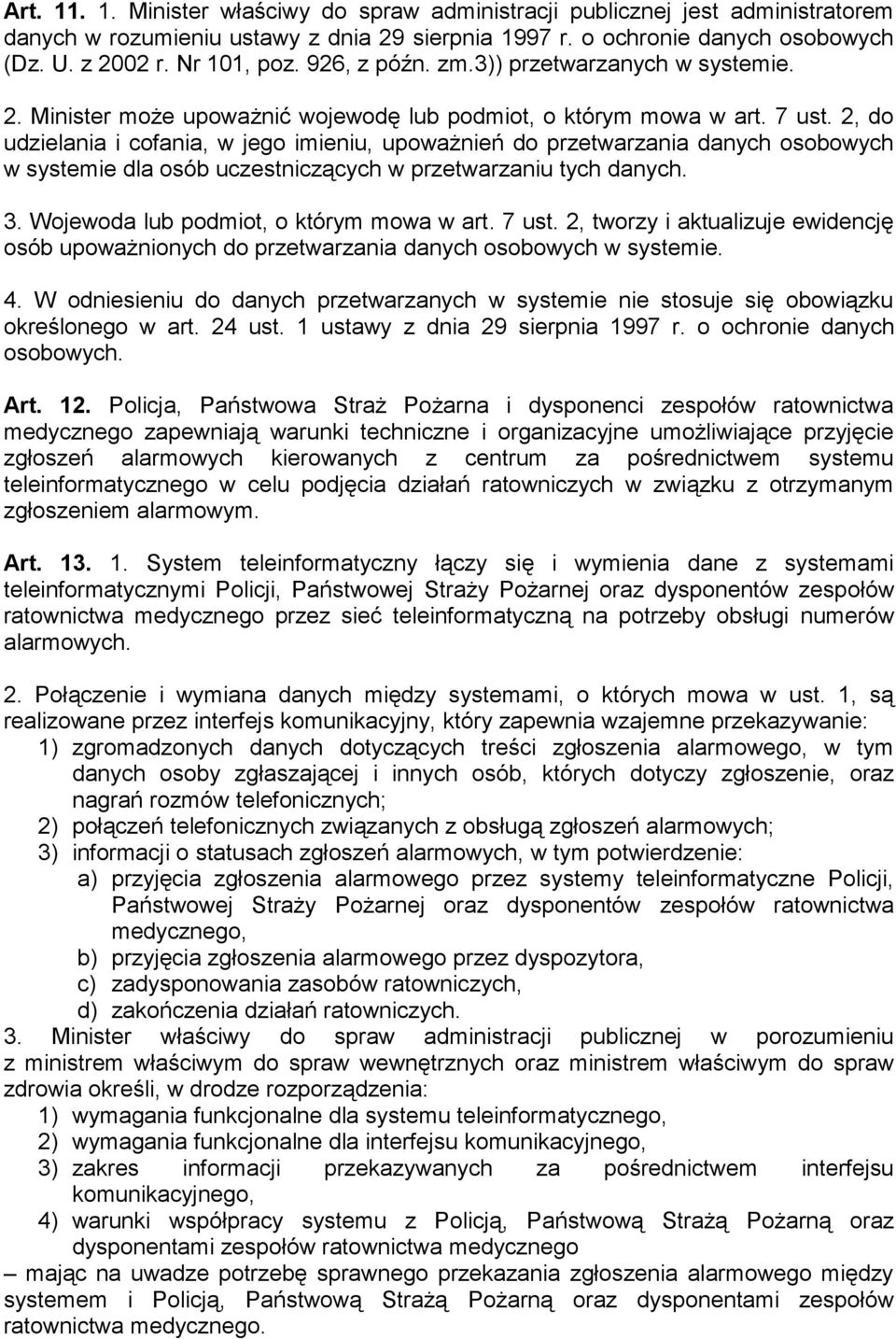 2, do udzielania i cofania, w jego imieniu, upoważnień do przetwarzania danych osobowych w systemie dla osób uczestniczących w przetwarzaniu tych danych. 3. Wojewoda lub podmiot, o którym mowa w art.