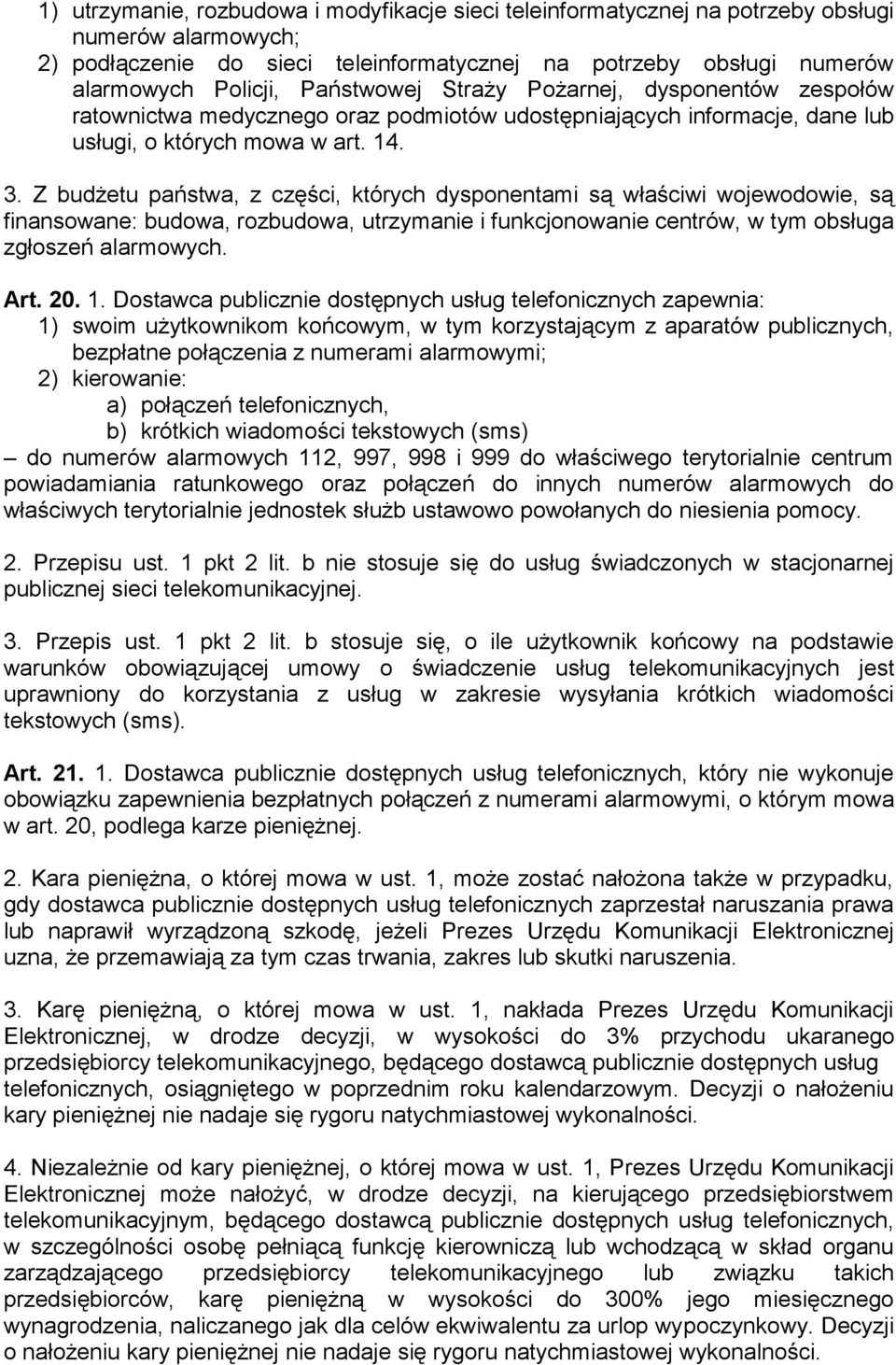 Z budżetu państwa, z części, których dysponentami są właściwi wojewodowie, są finansowane: budowa, rozbudowa, utrzymanie i funkcjonowanie centrów, w tym obsługa zgłoszeń alarmowych. Art. 20. 1.