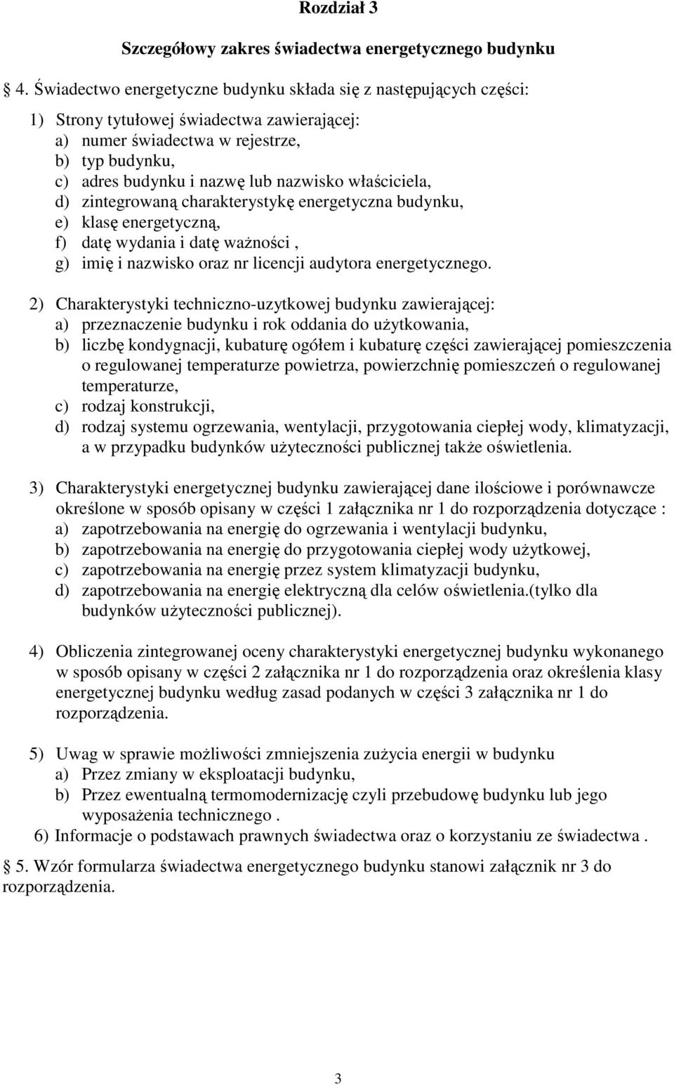 właściciela, d) zintegrowaną charakterystykę energetyczna budynku, e) klasę energetyczną, f) datę wydania i datę ważności, g) imię i nazwisko oraz nr licencji audytora energetycznego.