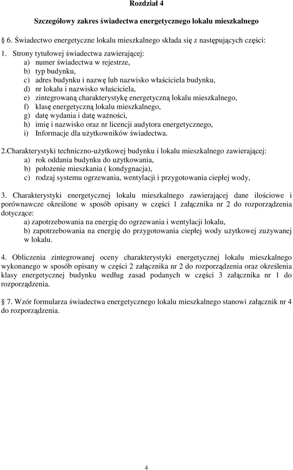 zintegrowaną charakterystykę energetyczną lokalu mieszkalnego, f) klasę energetyczną lokalu mieszkalnego, g) datę wydania i datę ważności, h) imię i nazwisko oraz nr licencji audytora energetycznego,