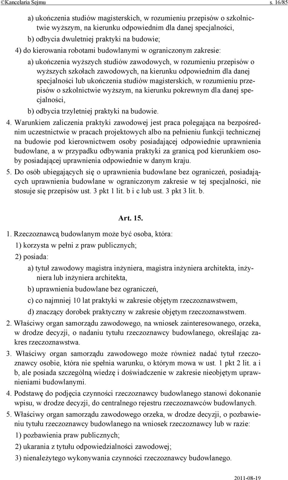 robotami budowlanymi w ograniczonym zakresie: a) ukończenia wyższych studiów zawodowych, w rozumieniu przepisów o wyższych szkołach zawodowych, na kierunku odpowiednim dla danej specjalności lub