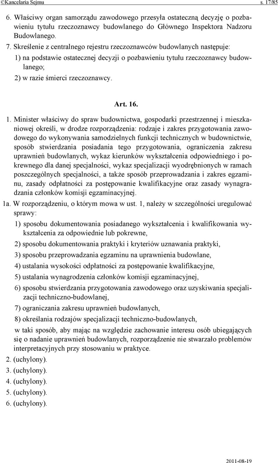 na podstawie ostatecznej decyzji o pozbawieniu tytułu rzeczoznawcy budowlanego; 2) w razie śmierci rzeczoznawcy. Art. 16