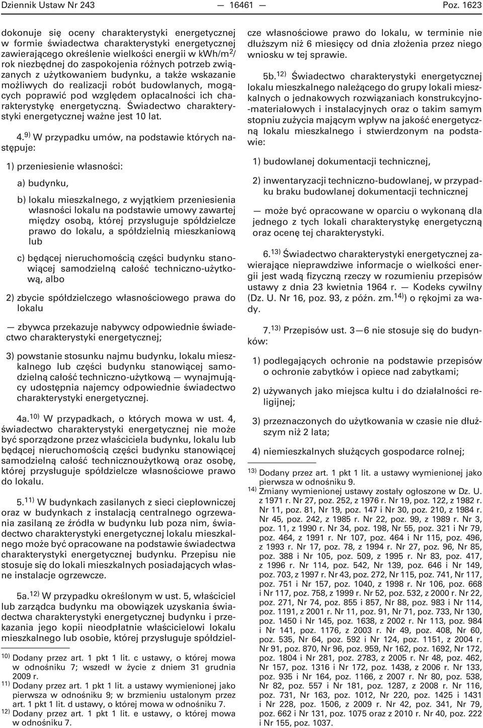 potrzeb związanych z użytkowaniem budynku, a także wskazanie możliwych do realizacji robót budowlanych, mogących poprawić pod względem opłacalności ich charakterystykę energetyczną.