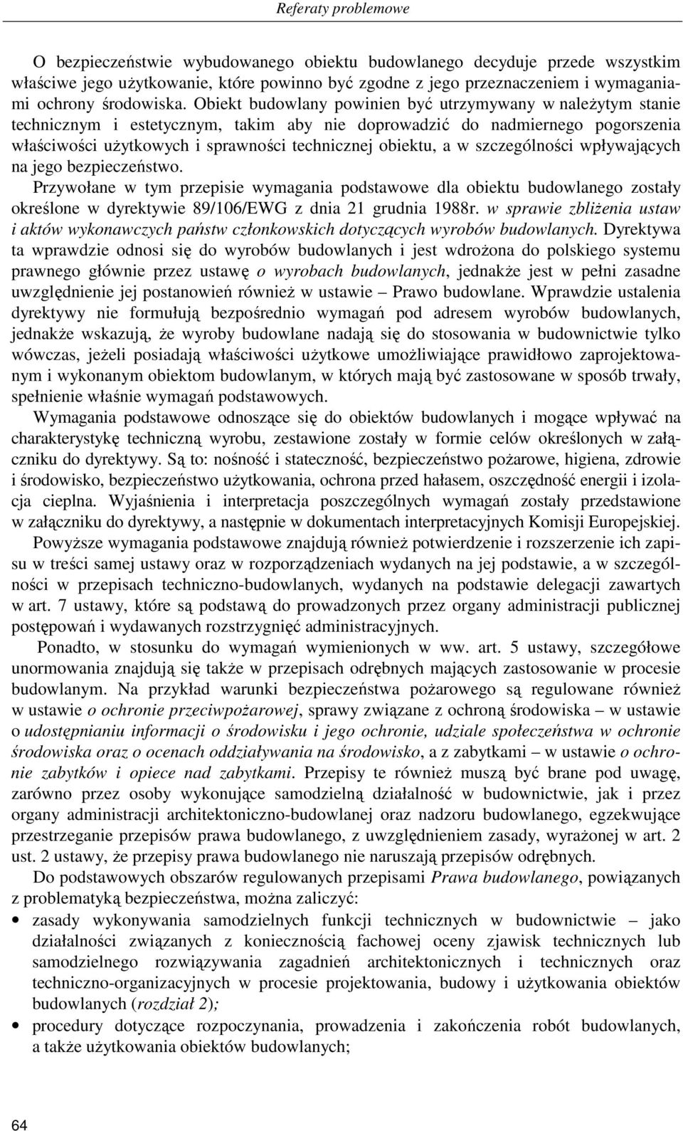 Obiekt budowlany powinien być utrzymywany w naleŝytym stanie technicznym i estetycznym, takim aby nie doprowadzić do nadmiernego pogorszenia właściwości uŝytkowych i sprawności technicznej obiektu, a