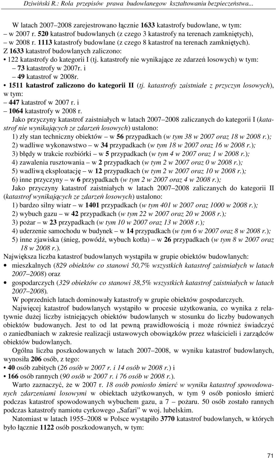 Z 1633 katastrof budowlanych zaliczono: 122 katastrofy do kategorii I (tj. katastrofy nie wynikające ze zdarzeń losowych) w tym: 73 katastrofy w 2007r. i 49 katastrof w 2008r.