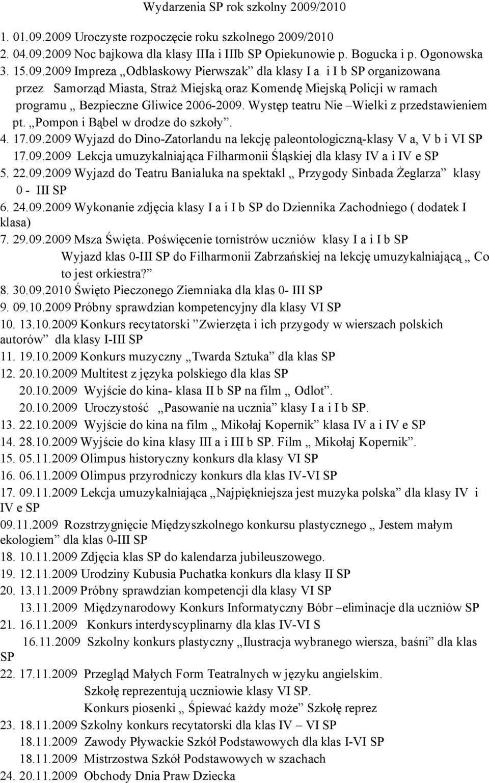 Występ teatru Nie Wielki z przedstawieniem pt. Pompon i Bąbel w drodze do szkoły. 4. 17.09.2009 Wyjazd do Dino-Zatorlandu na lekcję paleontologiczną-klasy V a, V b i VI SP 17.09.2009 Lekcja umuzykalniająca Filharmonii Śląskiej dla klasy IV a i IV e SP 5.