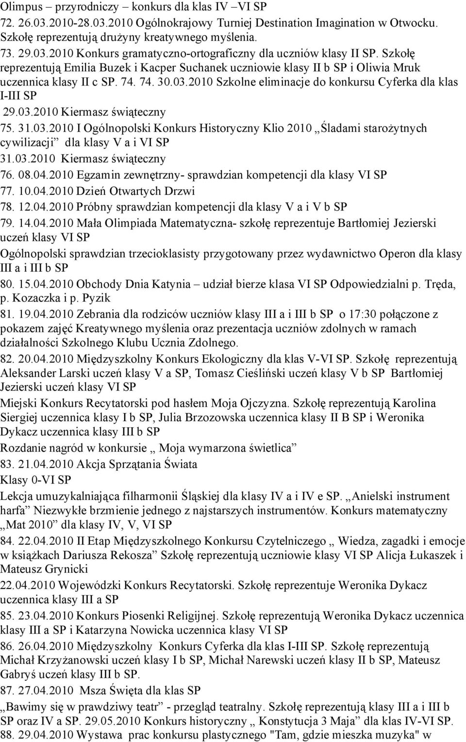 31.03.2010 I Ogólnopolski Konkurs Historyczny Klio 2010 Śladami starożytnych cywilizacji dla klasy V a i VI SP 31.03.2010 Kiermasz świąteczny 76. 08.04.