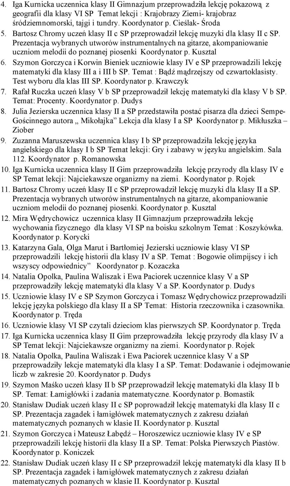 Prezentacja wybranych utworów instrumentalnych na gitarze, akompaniowanie uczniom melodii do poznanej piosenki Koordynator p. Kusztal 6.