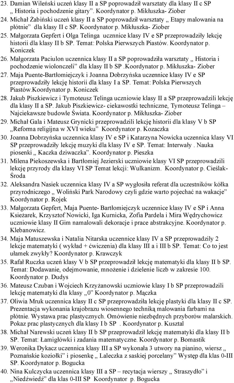 Małgorzata Gepfert i Olga Telinga ucznnice klasy IV e SP przeprowadziły lekcję historii dla klasy II b SP. Temat: Polska Pierwszych Piastów. Koordynator p. Koniczek 26.