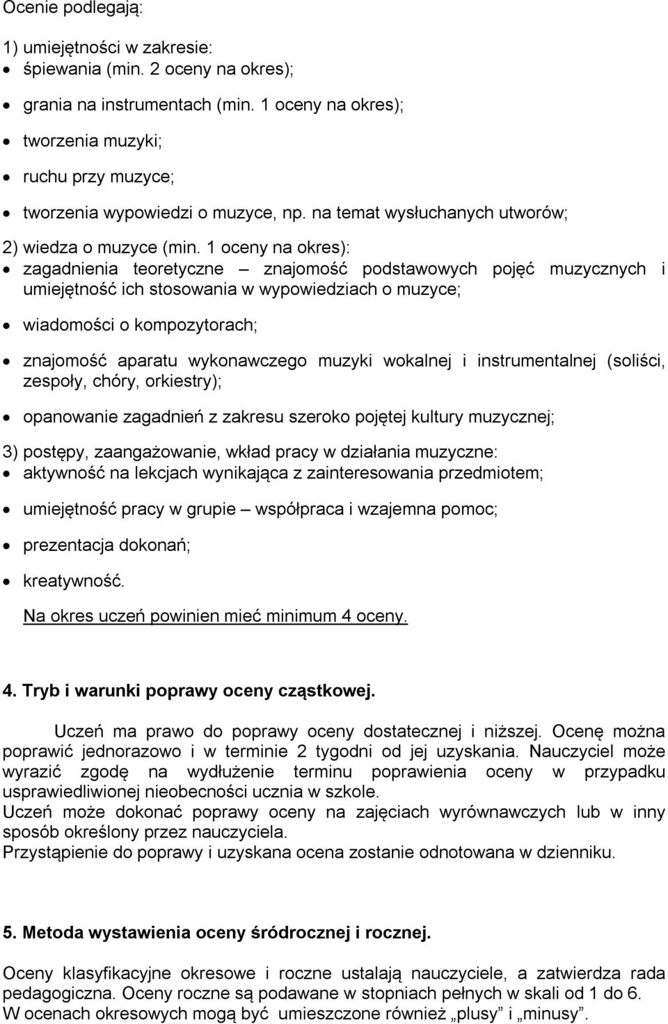 1 oceny na okres): zagadnienia teoretyczne znajomość podstawowych pojęć muzycznych i umiejętność ich stosowania w wypowiedziach o muzyce; wiadomości o kompozytorach; znajomość aparatu wykonawczego