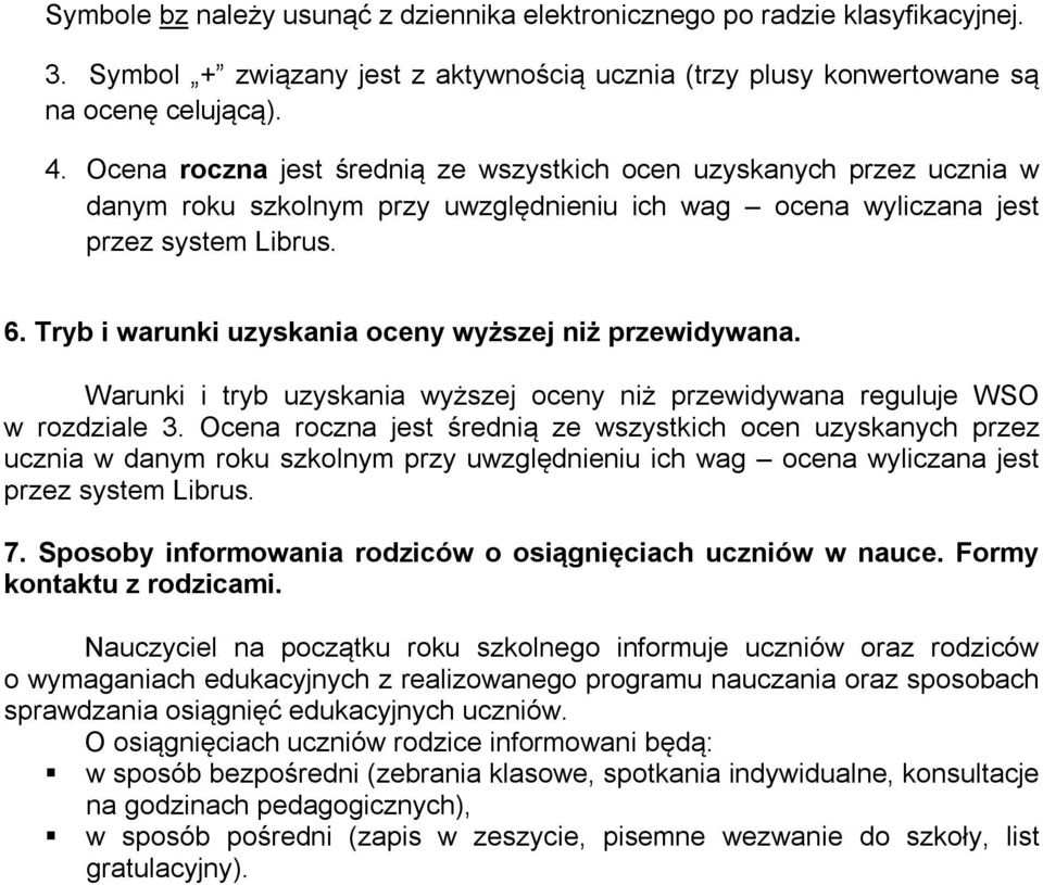 Tryb i warunki uzyskania oceny wyższej niż przewidywana. Warunki i tryb uzyskania wyższej oceny niż przewidywana reguluje WSO w rozdziale 3.